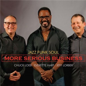 Jazz-Funk-Soul-Chuck-Loeb-Everette-Harp-Jeff-Lorber-More-Serious-Business-2016